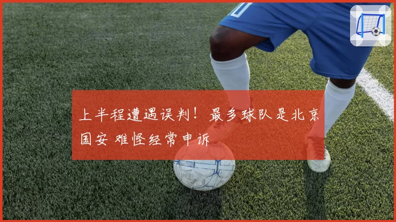 上半程遭遇误判!最多球队是北京国安 难怪经常申诉